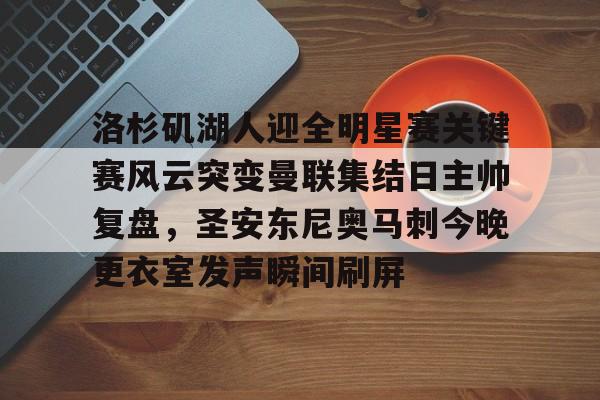 开云体育官网-洛杉矶湖人迎全明星赛关键赛风云突变曼联集结日主帅复盘，圣安东尼奥马刺今晚更衣室发声瞬间刷屏